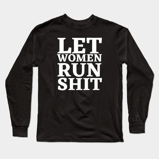 Let Women Run Shit Long Sleeve T-Shirt by HobbyAndArt